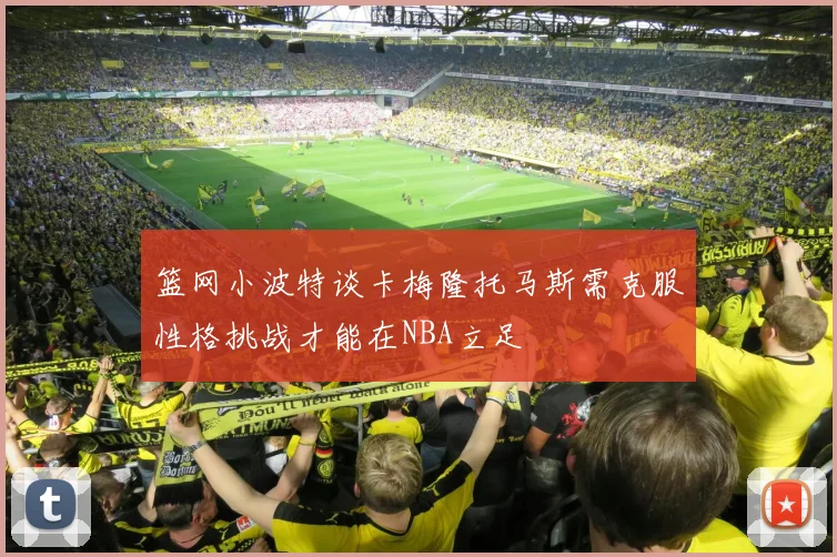 篮网小波特谈卡梅隆托马斯需克服性格挑战才能在NBA立足