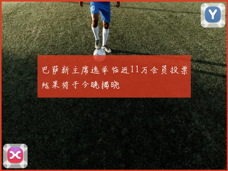 巴萨新主席选举临近11万会员投票结果将于今晚揭晓